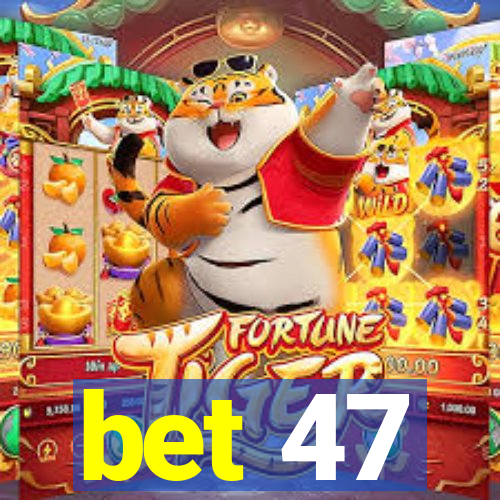 bet 47